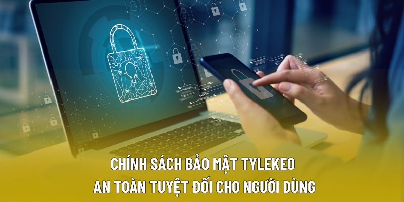 Chính Sách Bảo Mật Tylekeo – An Toàn Tuyệt Đối Cho Người Dùng