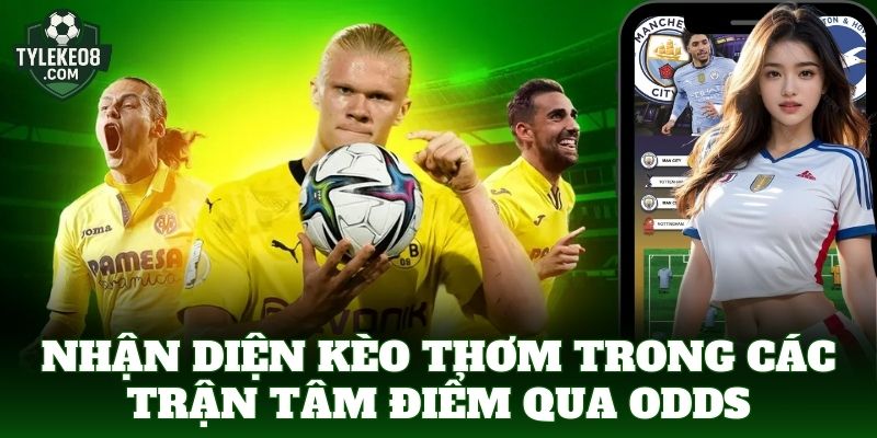 Nhận diện kèo thơm trong các trận tâm điểm qua odds