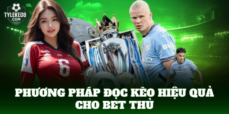 Phương pháp đọc kèo hiệu quả cho bet thủ